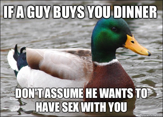 If a guy buys you dinner Don't assume he wants to have sex with you  Actual Advice Mallard