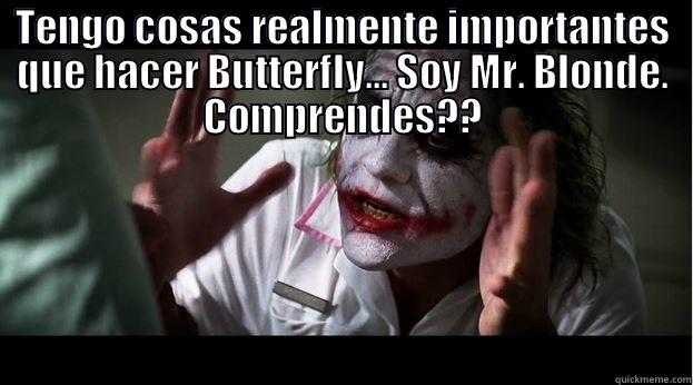 TENGO COSAS REALMENTE IMPORTANTES QUE HACER BUTTERFLY... SOY MR. BLONDE. COMPRENDES??  Joker Mind Loss