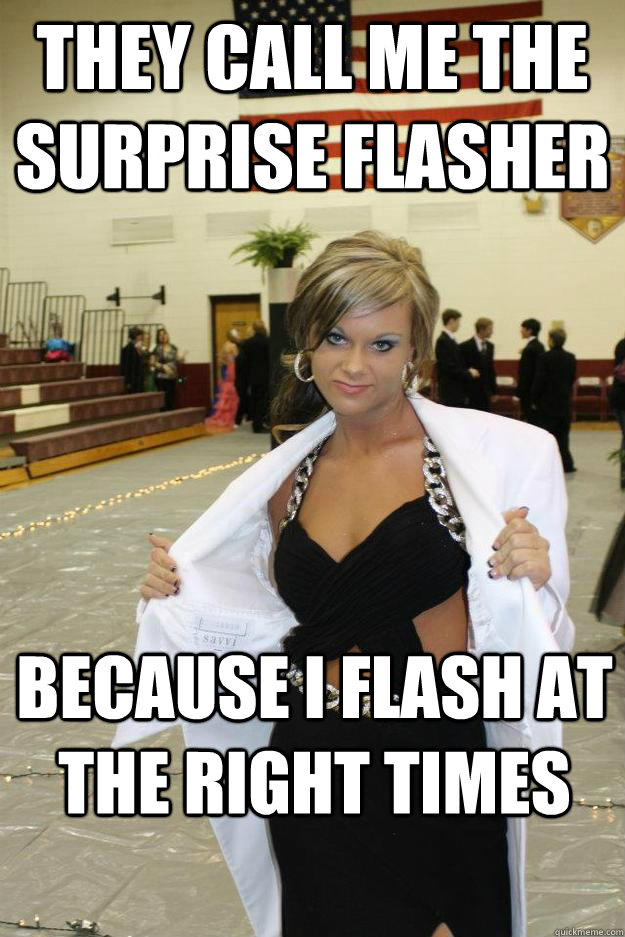 they call me the surprise flasher because i flash at the right times - they call me the surprise flasher because i flash at the right times  Unofficial Official Woman