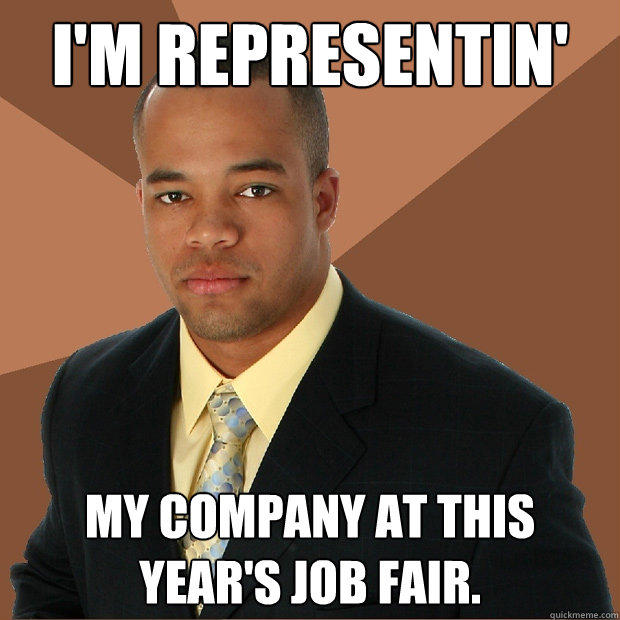 I'm representin' my company at this year's job fair. - I'm representin' my company at this year's job fair.  Successful Black Man