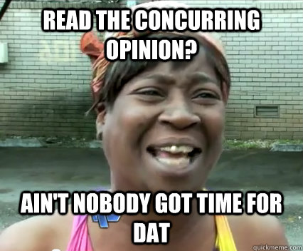 Read the Concurring Opinion? Ain't nobody got time for dat  