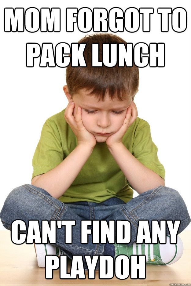 Mom forgot to pack lunch can't find any playdoh  First grade problems