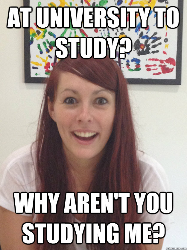 At university to study? Why aren't you studying me? - At university to study? Why aren't you studying me?  Misc