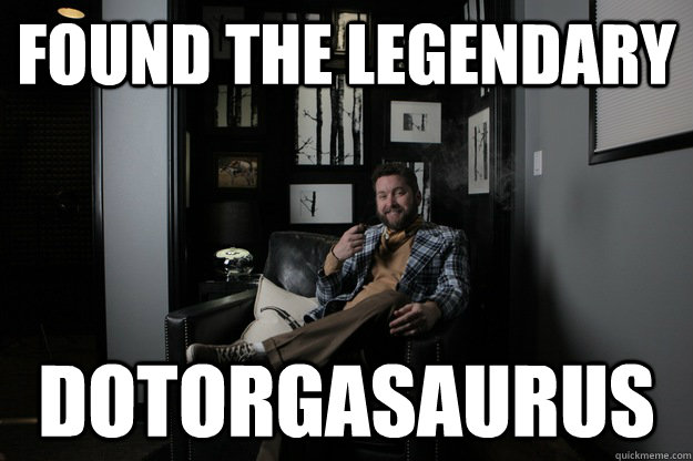 Found the legendary Dotorgasaurus  benevolent bro burnie