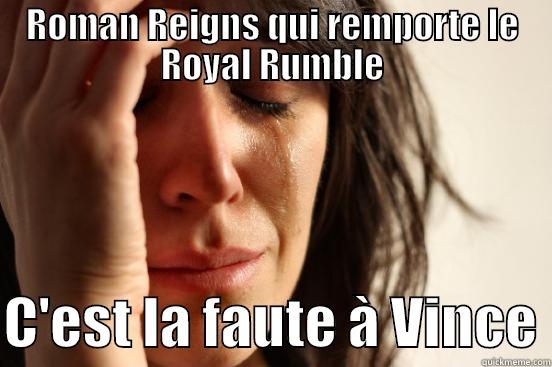 cc c vince - ROMAN REIGNS QUI REMPORTE LE ROYAL RUMBLE  C'EST LA FAUTE À VINCE First World Problems