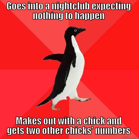 GOES INTO A NIGHTCLUB EXPECTING NOTHING TO HAPPEN MAKES OUT WITH A CHICK AND GETS TWO OTHER CHICKS' NUMBERS Socially Awesome Penguin