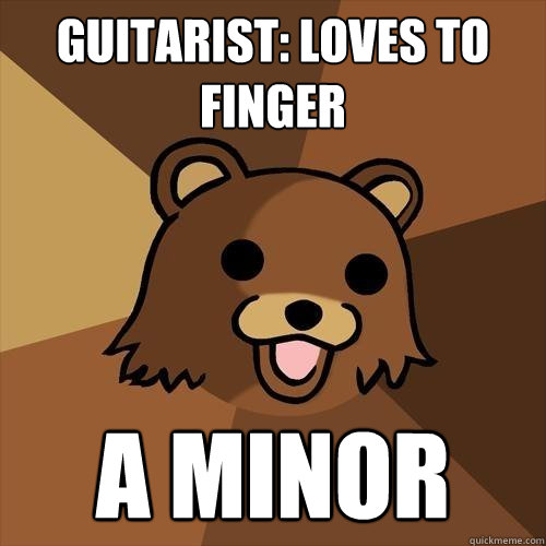 guitarist: loves to finger a minor  Pedobear