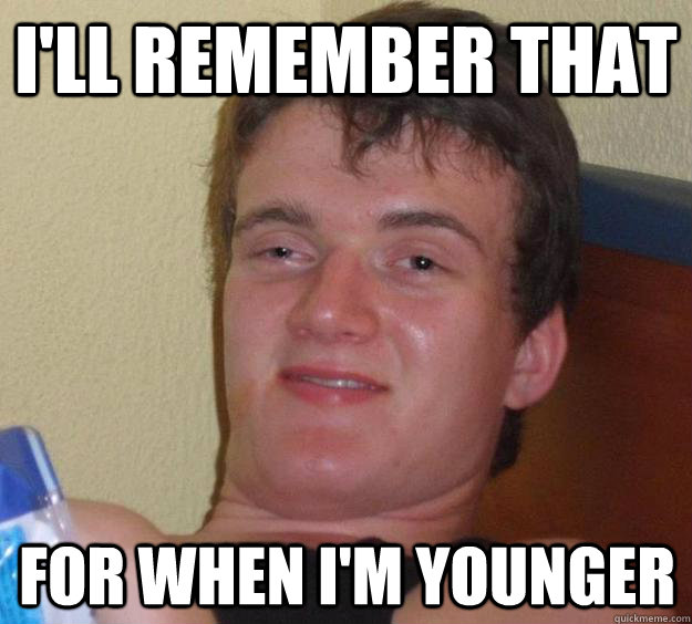 I'll remember that For when I'm Younger  10 Guy