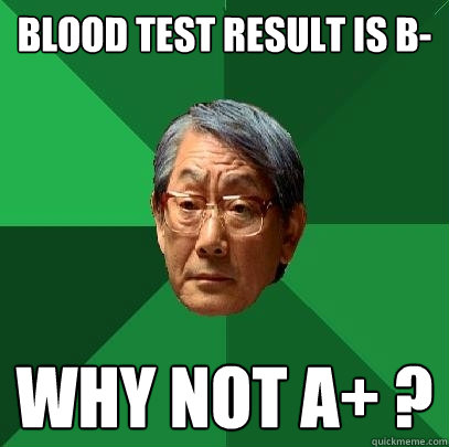 blood test result is b- why not a+ ? - blood test result is b- why not a+ ?  High Expectations Asian Father