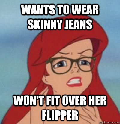 wants to wear skinny jeans won't fit over her flipper - wants to wear skinny jeans won't fit over her flipper  Hipster Ariel