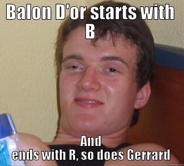 BALON D'OR STARTS WITH B AND ENDS WITH R, SO DOES GERRARD 10 Guy