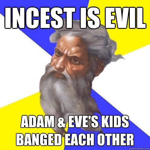 Incest is evil Adam & Eve's kids banged each other  Advice God