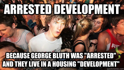 Arrested Development because George Bluth was 