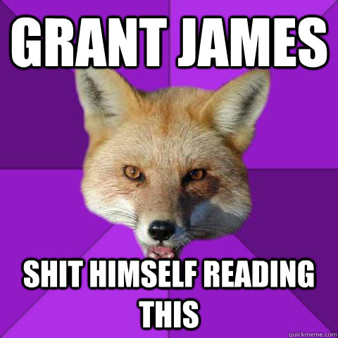 Grant James shit himself reading this  Forensics Fox