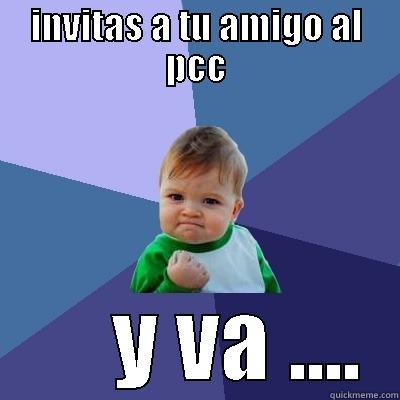 INVITAS A TU AMIGO AL PCC      Y VA .... Success Kid