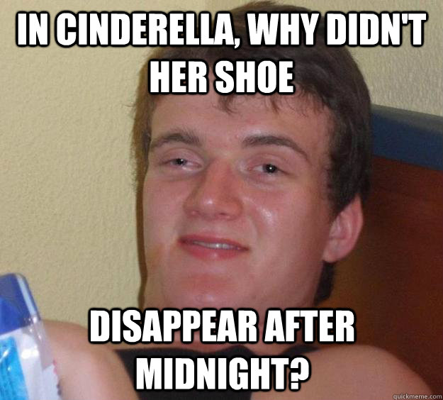 In Cinderella, why didn't her shoe disappear after midnight?  10 Guy