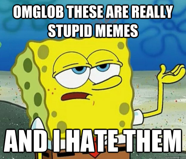 omglob these are really stupid memes and i hate them  Tough Spongebob