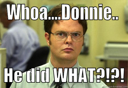 WHOA....DONNIE..   HE DID WHAT?!?! Schrute