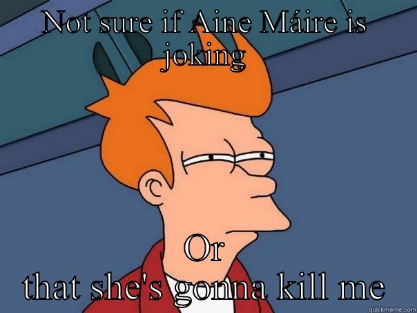 NOT SURE IF AINE MÁIRE IS JOKING OR THAT SHE'S GONNA KILL ME Futurama Fry