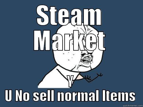 STEAM MARKET Y U NO SELL NORMAL ITEMS Y U No