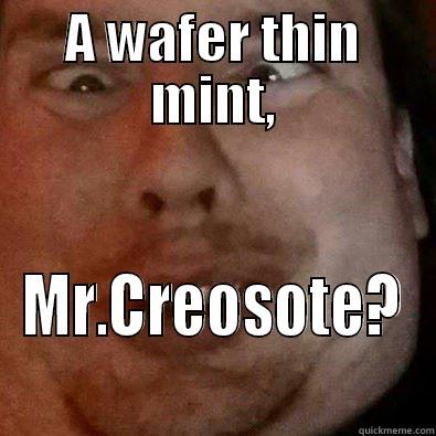 Grant creosote - A WAFER THIN MINT, MR.CREOSOTE? Misc