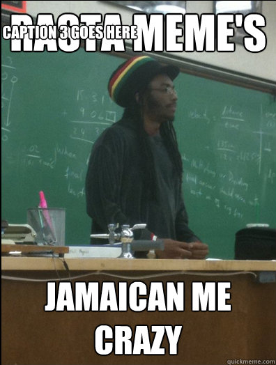 rasta meme's Jamaican me crazy Caption 3 goes here  Rasta Science Teacher