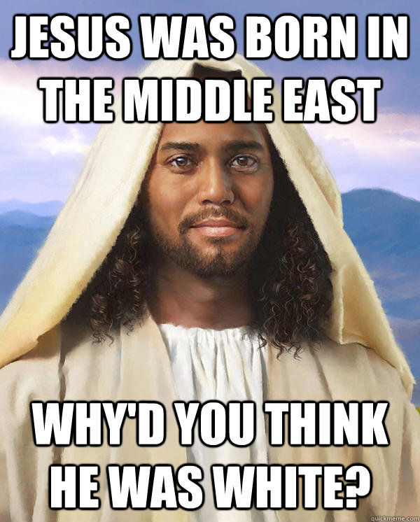 jesus was born in the middle east why'd you think he was white?  
