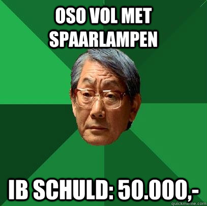 oso vol met spaarlampen ib schuld: 50.000,-  High Expectations Asian Father