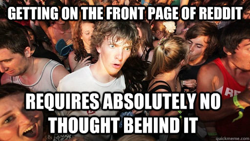 Getting on the front page of Reddit requires absolutely no thought behind it  Sudden Clarity Clarence