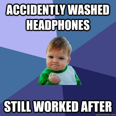 Accidently washed headphones Still worked after  Success Kid