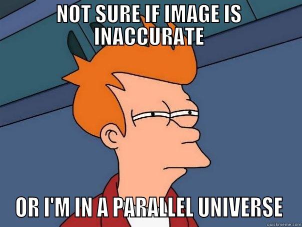 NOT SURE IF IMAGE IS INACCURATE OR I'M IN A PARALLEL UNIVERSE Futurama Fry