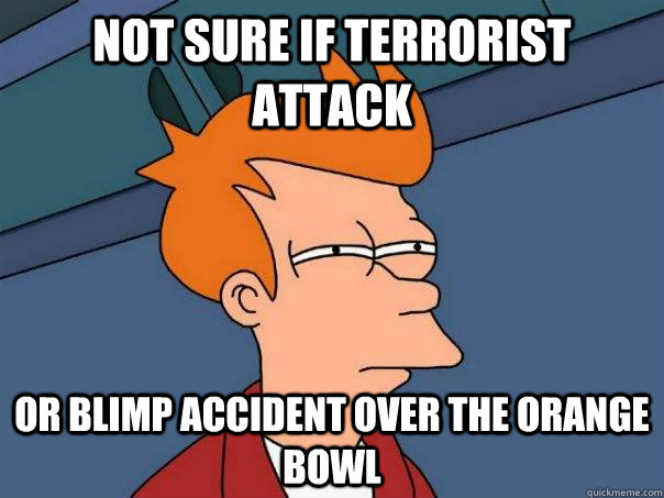 Not sure if terrorist attack Or blimp accident over the orange bowl  Futurama Fry