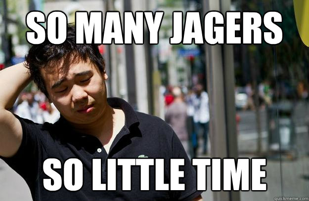 so many Jagers so little time  