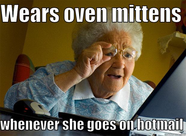 WEARS OVEN MITTENS   WHENEVER SHE GOES ON HOTMAIL Grandma finds the Internet