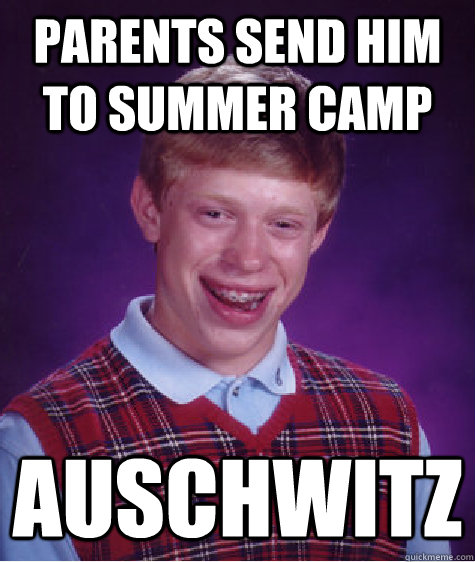 Parents send him to summer camp Auschwitz  Bad Luck Brian