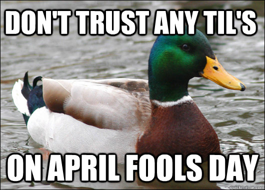 Don't trust any TIL's on april fools day  Actual Advice Mallard