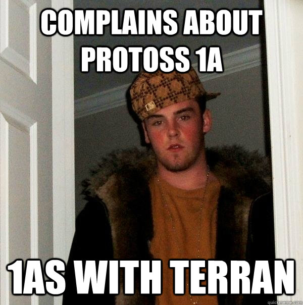 Complains about Protoss 1a 1as with Terran  Scumbag Steve