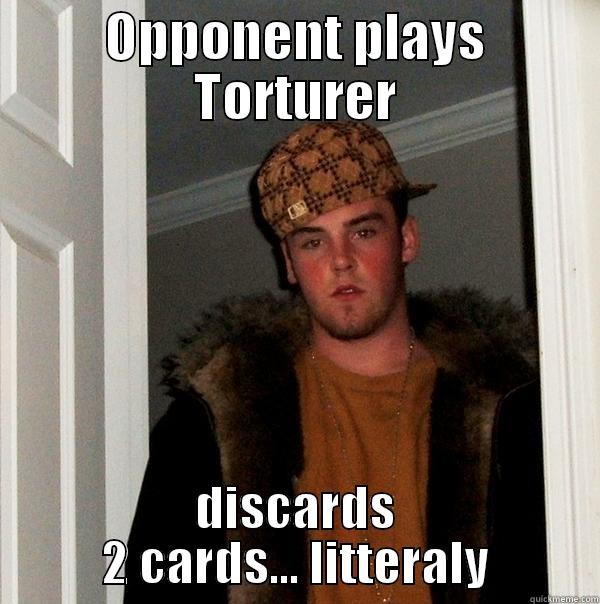 OPPONENT PLAYS TORTURER DISCARDS 2 CARDS... LITTERALY Scumbag Steve