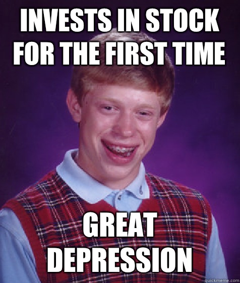 Invests in stock for the first time Great Depression  Bad Luck Brian