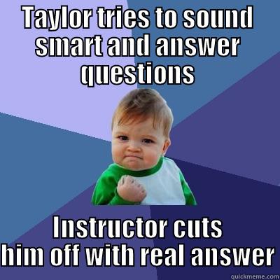 That Kid - TAYLOR TRIES TO SOUND SMART AND ANSWER QUESTIONS INSTRUCTOR CUTS HIM OFF WITH REAL ANSWER Success Kid