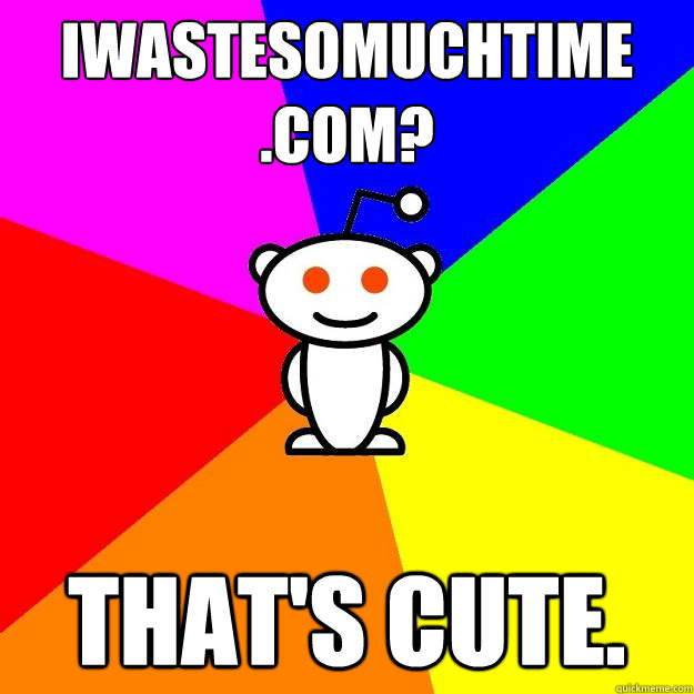 iwastesomuchtime
.com? That's cute.  Reddit Alien