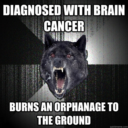 Diagnosed with brain cancer BURNs AN Orphanage to the ground  Insanity Wolf