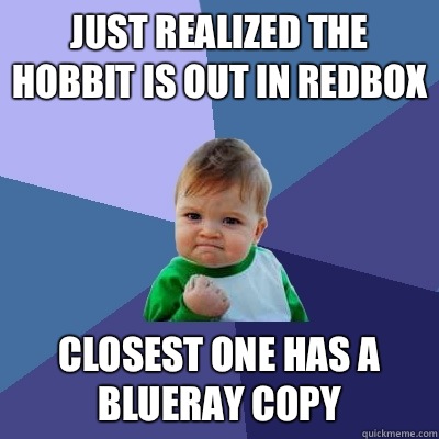 Just realized the Hobbit is out in Redbox Closest one has a Blueray copy - Just realized the Hobbit is out in Redbox Closest one has a Blueray copy  Success Kid