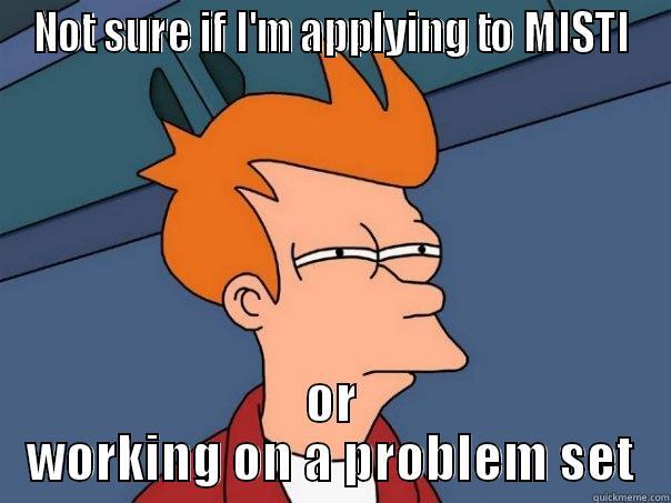 NOT SURE IF I'M APPLYING TO MISTI OR WORKING ON A PROBLEM SET Futurama Fry