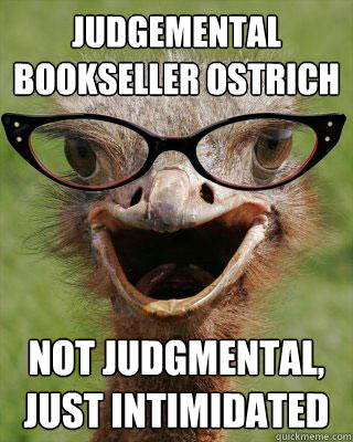 JUDGEMENTAL BOOKSELLER OSTRICH NOT JUDGMENTAL, JUST INTIMIDATED  Judgmental Bookseller Ostrich