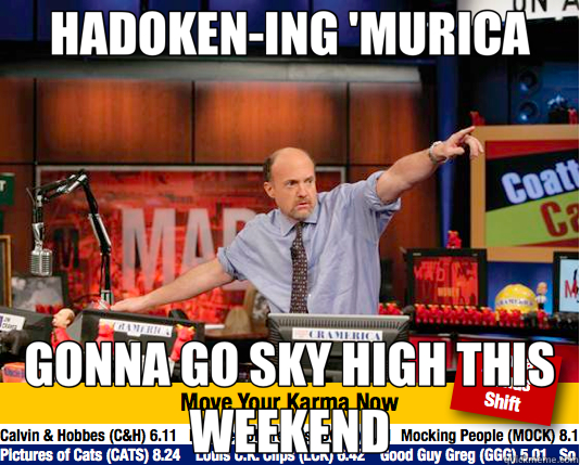 HADOKEN-ING 'MURICA GONNA GO SKY HIGH THIS WEEKEND - HADOKEN-ING 'MURICA GONNA GO SKY HIGH THIS WEEKEND  Mad Karma with Jim Cramer