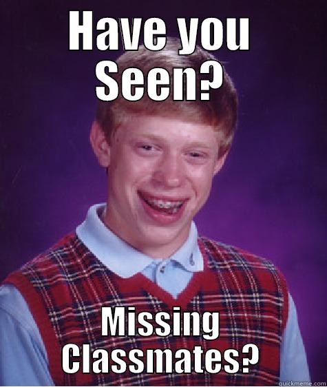 Be on the lookout!! - HAVE YOU SEEN? MISSING CLASSMATES? Bad Luck Brian