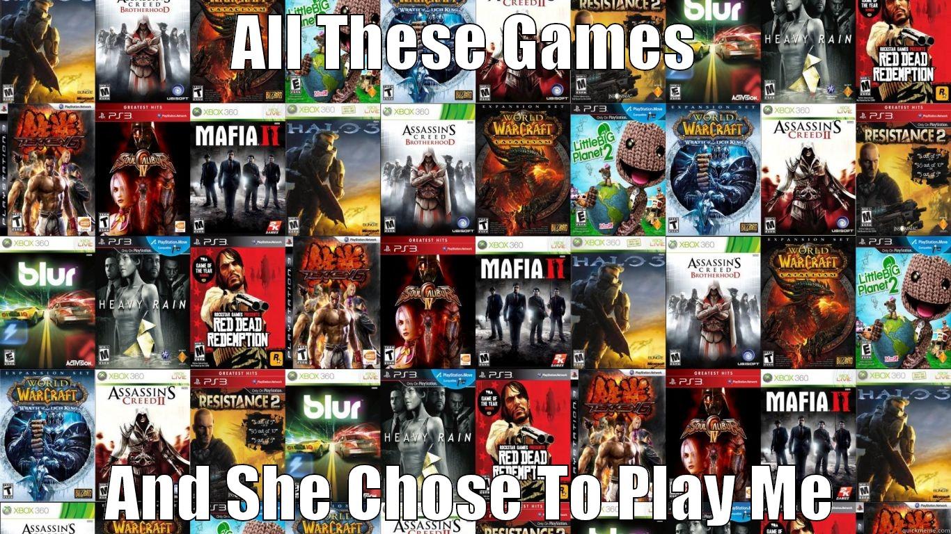 All These Games And She Chose To Play Me - ALL THESE GAMES  AND SHE CHOSE TO PLAY ME Misc