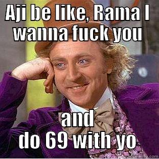 AJI BE LIKE, RAMA I WANNA FUCK YOU AND DO 69 WITH YO Condescending Wonka