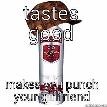 TASTES GOOD MAKES YOU PUNCH YOUR GIRLFRIEND Scumbag Alcohol